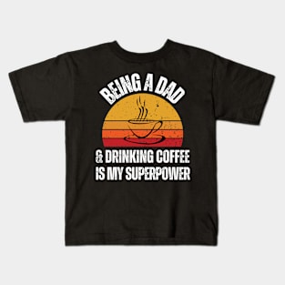 "Being A Dad And Drinking Coffee Is My Superpower" Kids T-Shirt